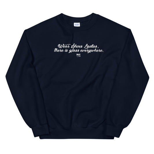 "Wear Shoes Ladies, There's Glass Everywhere" Unisex Sweatshirt
