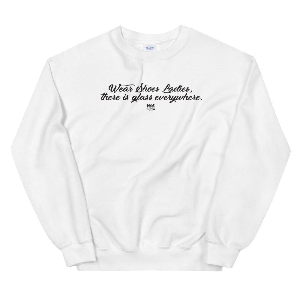 "Wear Shoes Ladies, there's Glass Everywhere" Unisex Sweatshirt