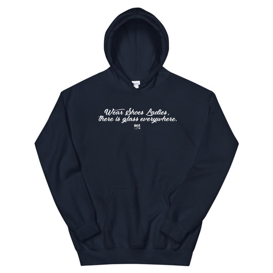 "Wear Shoes Ladies, there's Glass everywhere" Unisex Hoodie