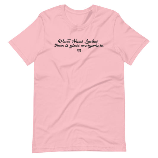 "Wear Shoes Ladies, there's Glass Everywhere" Short-Sleeve Unisex T-Shirt