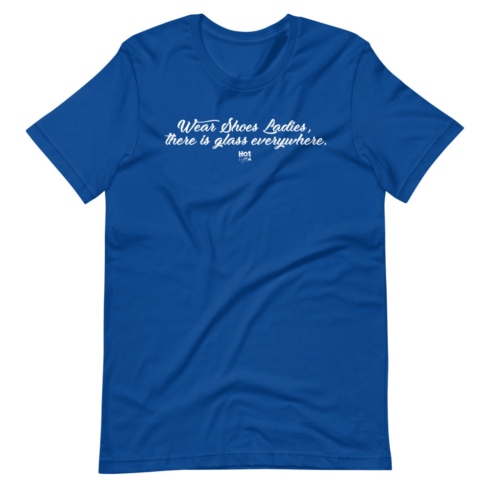 "Wear Shoes Ladies, there is Glass Everywhere" Short-Sleeve Unisex T-Shirt
