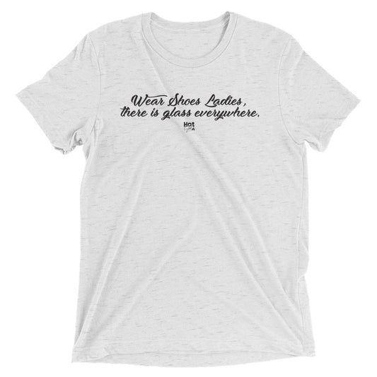 "Wear Shoes Ladies, there's Glass everywhere" Short sleeve t-shirt