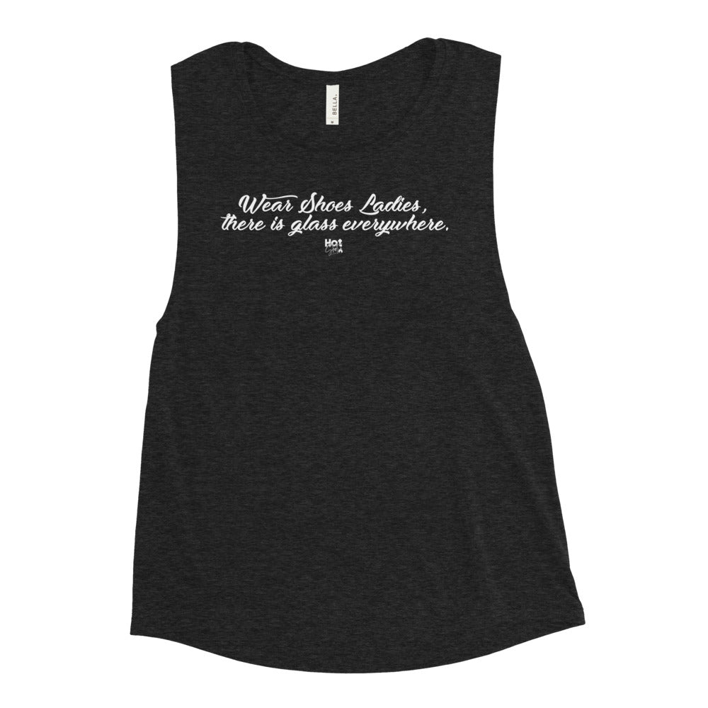 "Wear Shoes Ladies, there's Glass everywhere" Ladies’ Muscle Tank