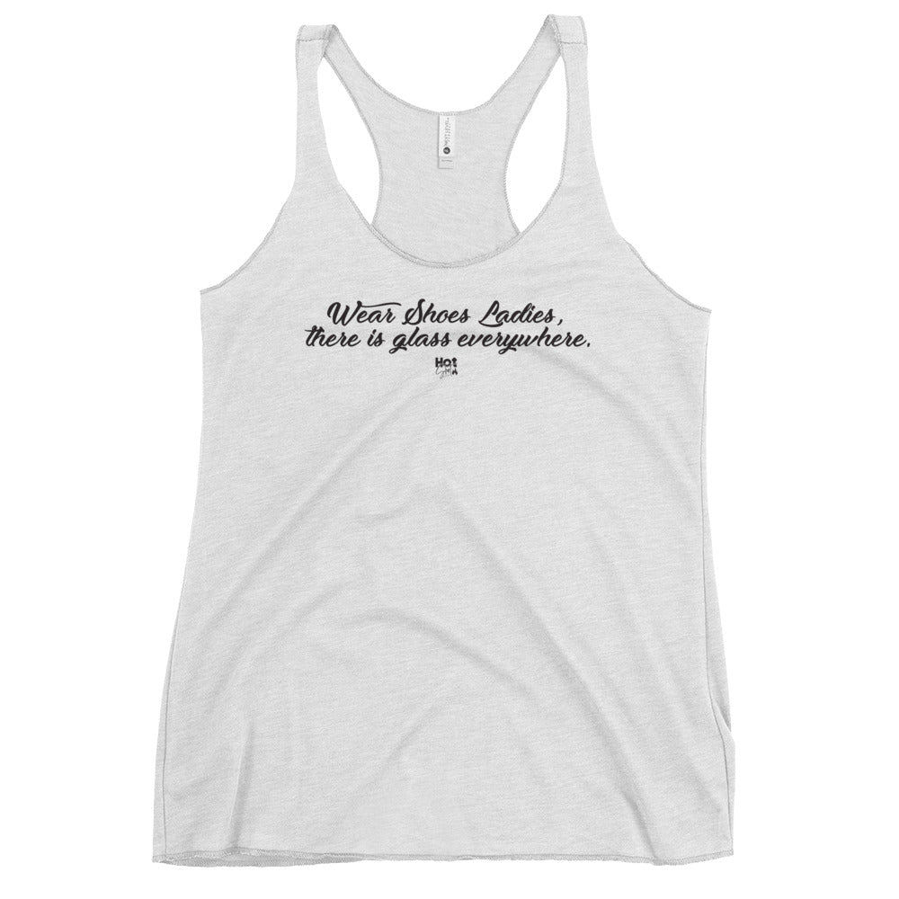 "Wear Shoes Ladies, there's Glass everywhere" Women's Racerback Tank